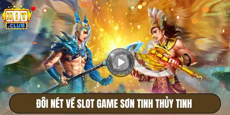 Sơn Tinh Thủy Tinh Hitclub - Hệ Số Thưởng Đa Dạng, Dễ Trúng 2 Đôi nét chung về slot game sơn tinh thủy tinh