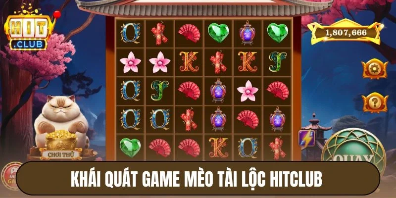Mèo Tài Lộc Hitclub - Vài Cú Chạm Nhẹ, Nổ Hũ Bạc Tỷ Đồng 2 Khái quát game Mèo Tài Lộc Hitclub