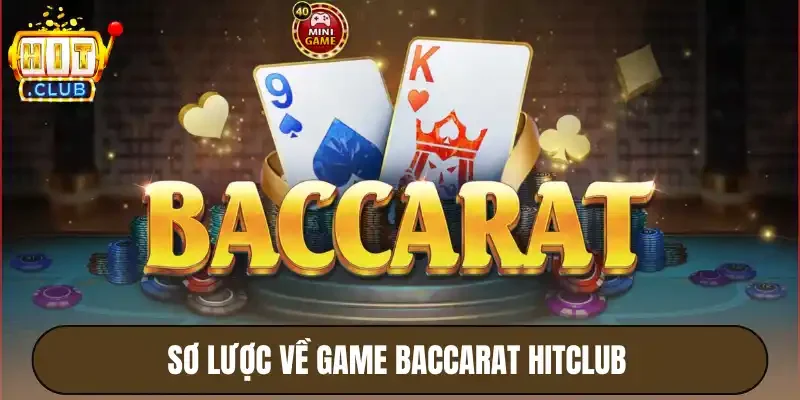 Baccarat Hitclub - Hướng Dẫn Người Mới Cách Chơi Từ A-Z 2 Sơ lược về game baccarat Hitclub