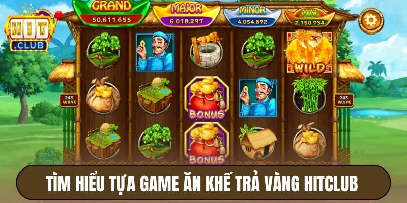 Ăn Khế Trả Vàng Hitclub - Săn Jackpot Slot Cổ Tích Việt 2 Tìm hiểu tựa game Ăn khế trả vàng Hitclub